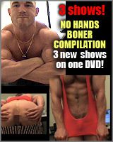 THREE SHOW DVD! !  str8 jeff  NO HANDS BONER Combo --THREE SHOWS on one DVD -- NO HAND BONERS in each!